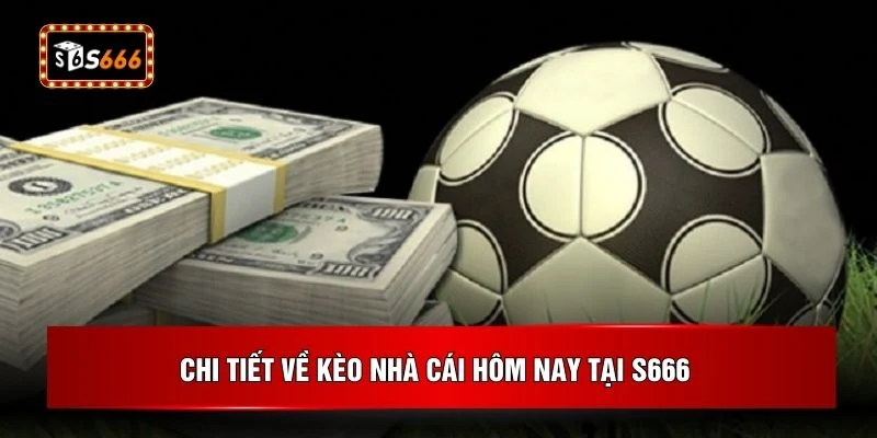 Chi tiết về kèo nhà cái hôm nay tại S666 