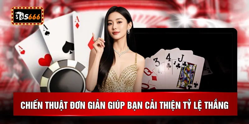 Chiến thuật đơn giản giúp bạn cải thiện tỷ lệ thắng