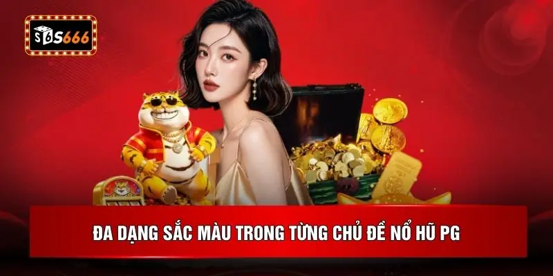 Đa dạng sắc màu trong từng chủ đề nổ hũ PG