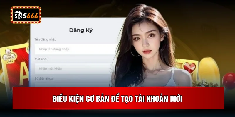 Điều kiện cơ bản để tạo tài khoản mới