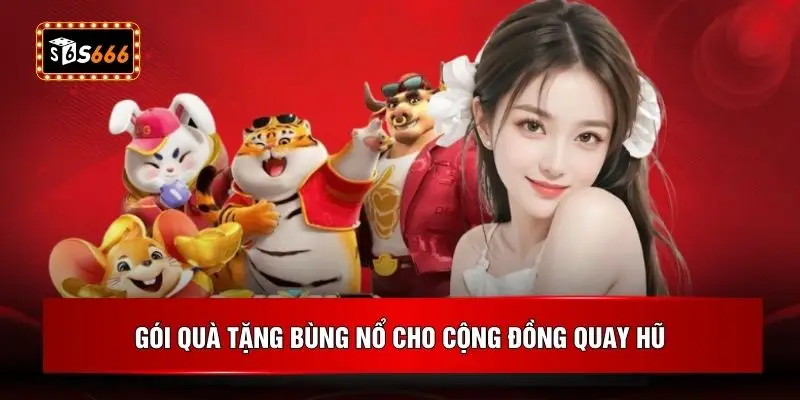 Gói quà tặng bùng nổ cho cộng đồng quay hũ
