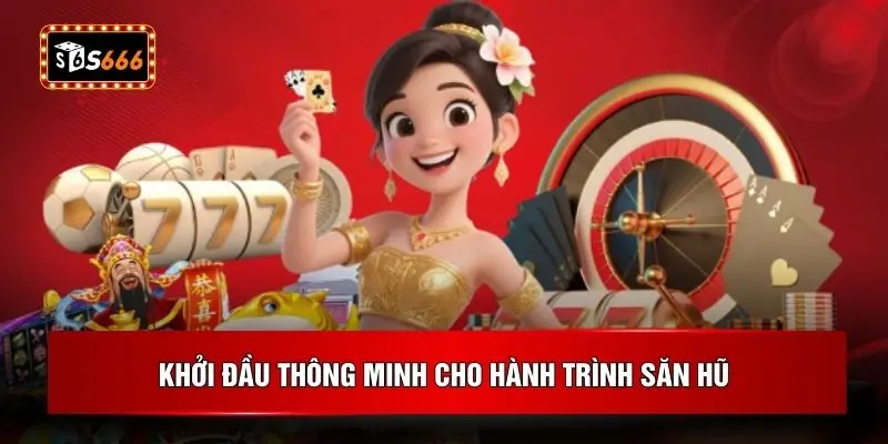 Khởi đầu thông minh cho hành trình săn hũ