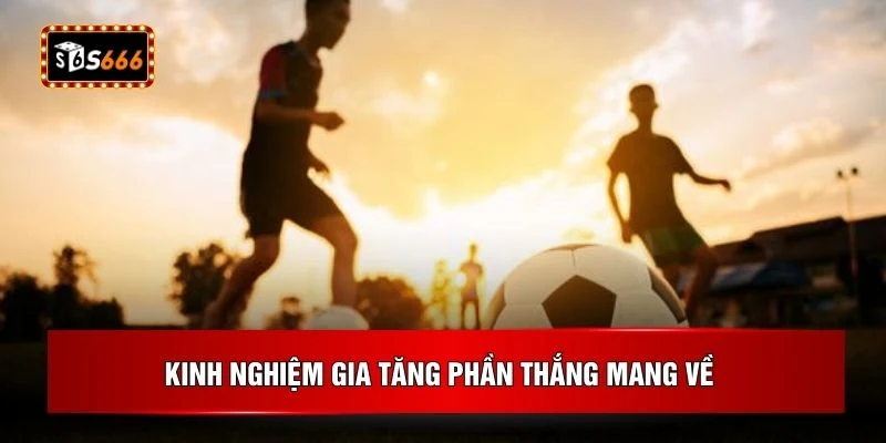 Kinh nghiệm gia tăng phần thắng mang về 