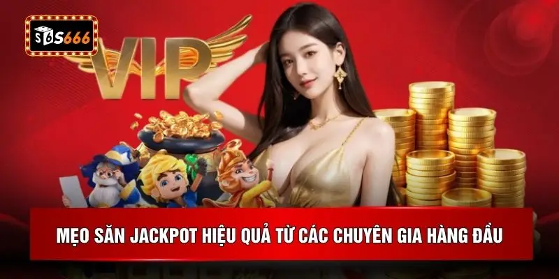 Mẹo săn jackpot hiệu quả từ các chuyên gia hàng đầu