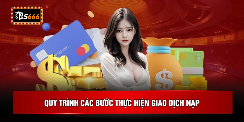 Quy trình các bước thực hiện giao dịch nạp