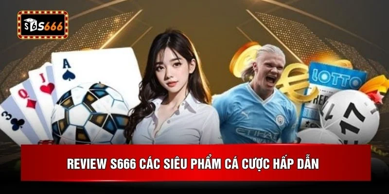 Review S666 các siêu phẩm cá cược hấp dẫn