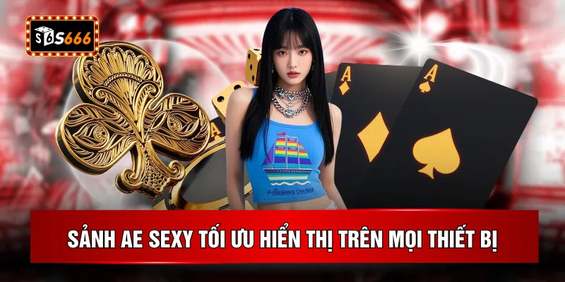 Sảnh AE Sexy tối ưu hiển thị trên mọi thiết bị