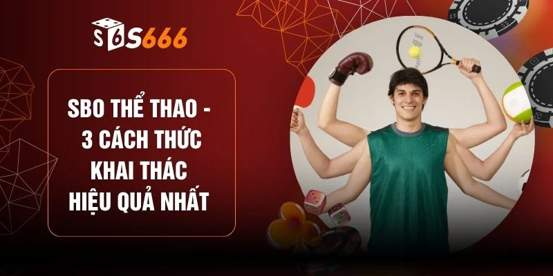 SBO Thể Thao - 3 Cách Thức Khai Thác Hiệu Quả Nhất 