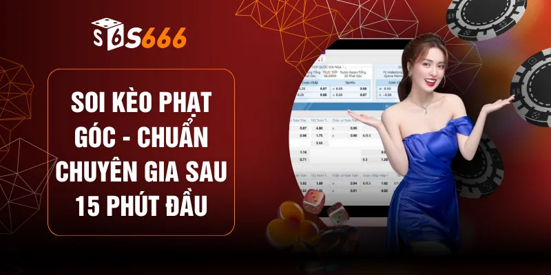 Soi Kèo Phạt Góc - Chuẩn Chuyên Gia Sau 15 Phút Đầu