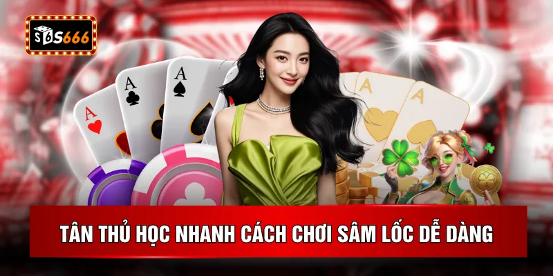 Tân thủ học nhanh cách chơi sâm lốc dễ dàng