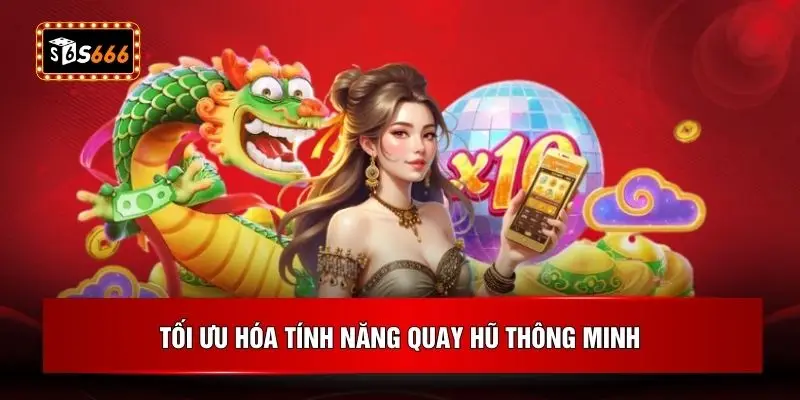 Tối ưu hóa tính năng quay hũ thông minh