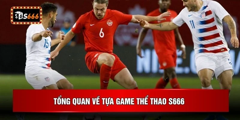Tổng quan về tựa game thể thao S666 