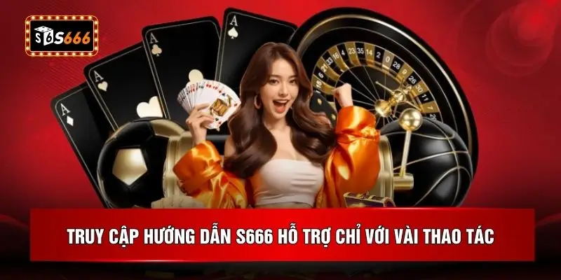Truy cập hướng dẫn S666 hỗ trợ chỉ với vài thao tác